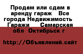 Продам или сдам в аренду гараж - Все города Недвижимость » Гаражи   . Самарская обл.,Октябрьск г.